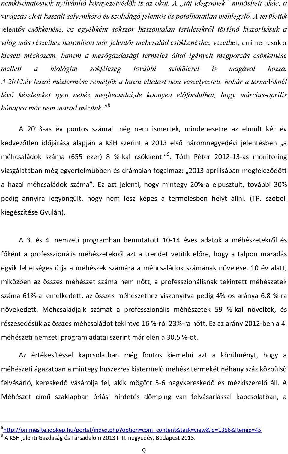 mézhozam, hanem a mezőgazdasági termelés által igényelt megporzás csökkenése mellett a biológiai sokféleség további szűkülését is magával hozza. A 2012.