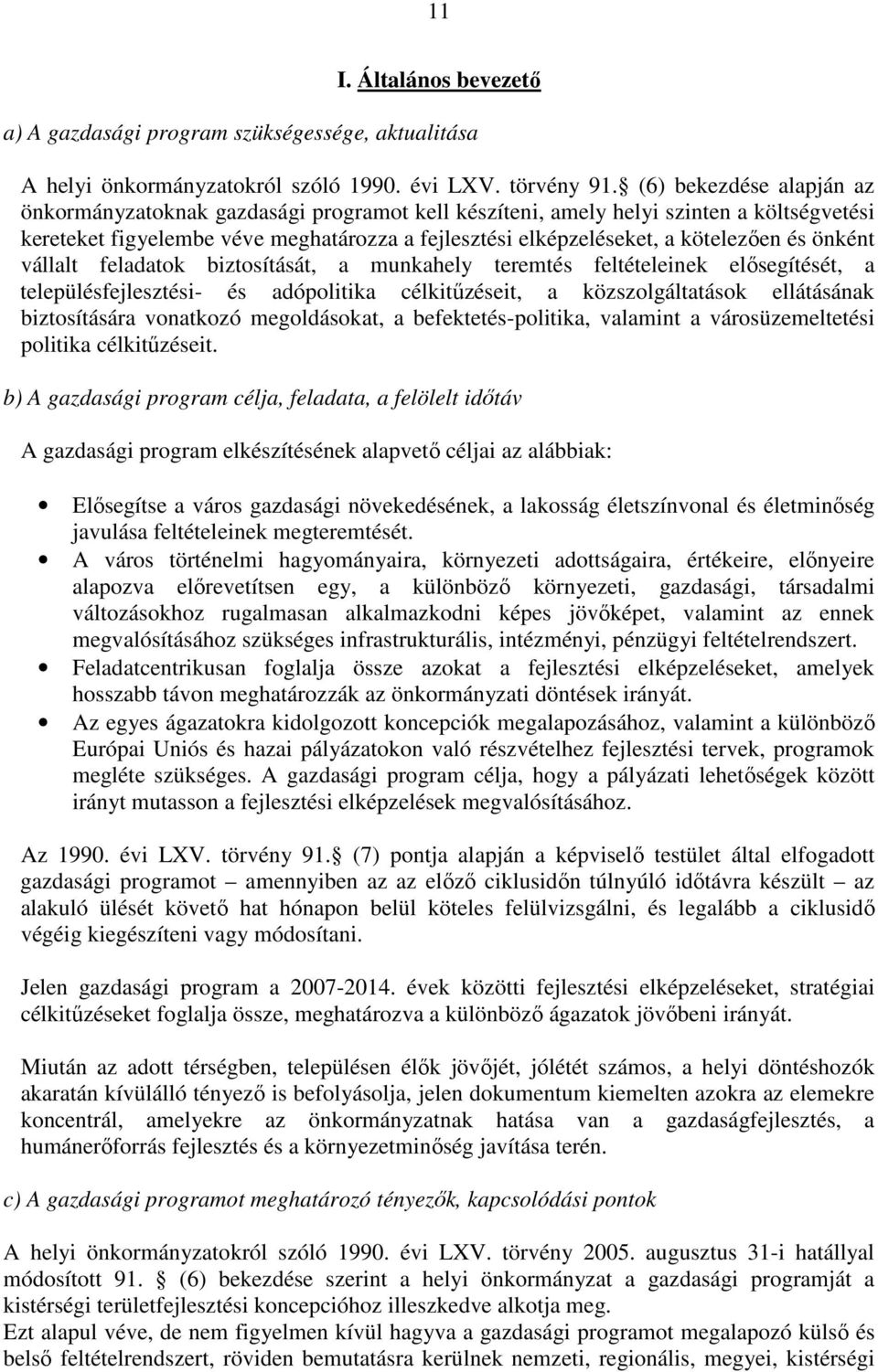 önként vállalt feladatok biztosítását, a munkahely teremtés feltételeinek elősegítését, a településfejlesztési- és adópolitika célkitűzéseit, a közszolgáltatások ellátásának biztosítására vonatkozó