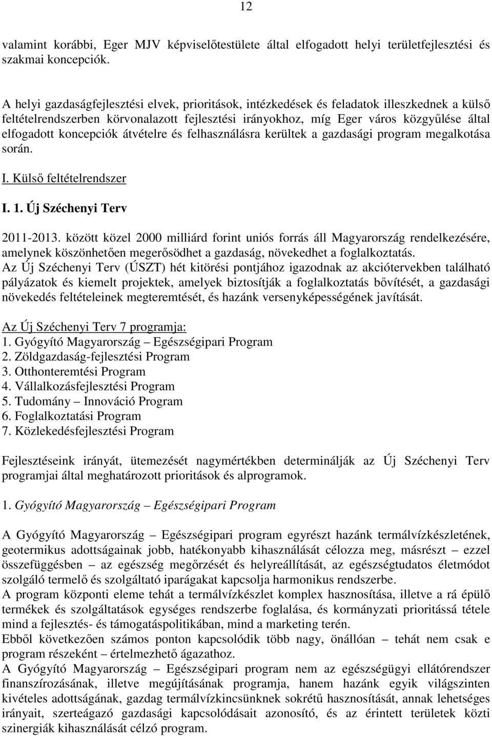 koncepciók átvételre és felhasználásra kerültek a gazdasági program megalkotása során. I. Külső feltételrendszer I. 1. Új Széchenyi Terv 2011-2013.