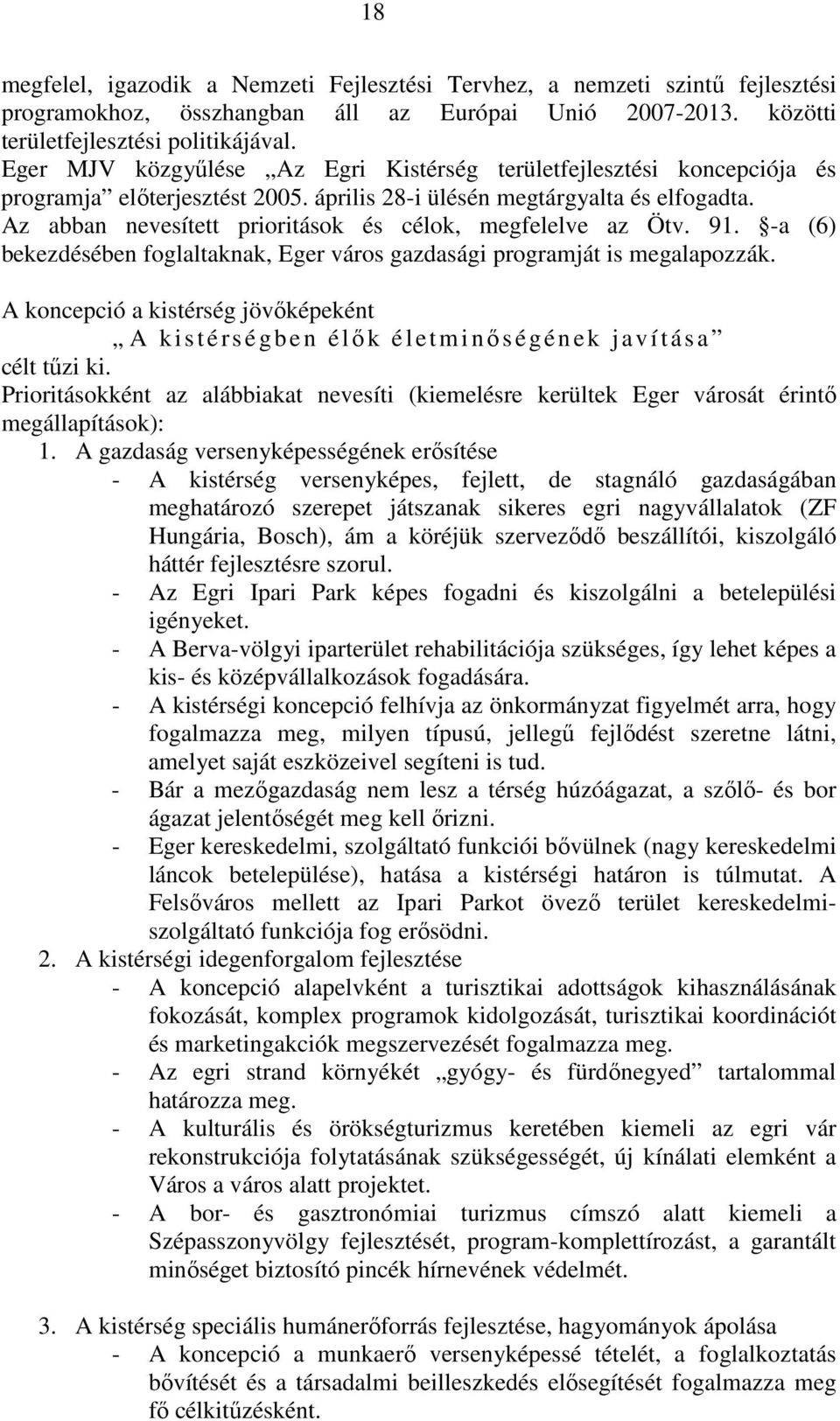 Az abban nevesített prioritások és célok, megfelelve az Ötv. 91. -a (6) bekezdésében foglaltaknak, Eger város gazdasági programját is megalapozzák.