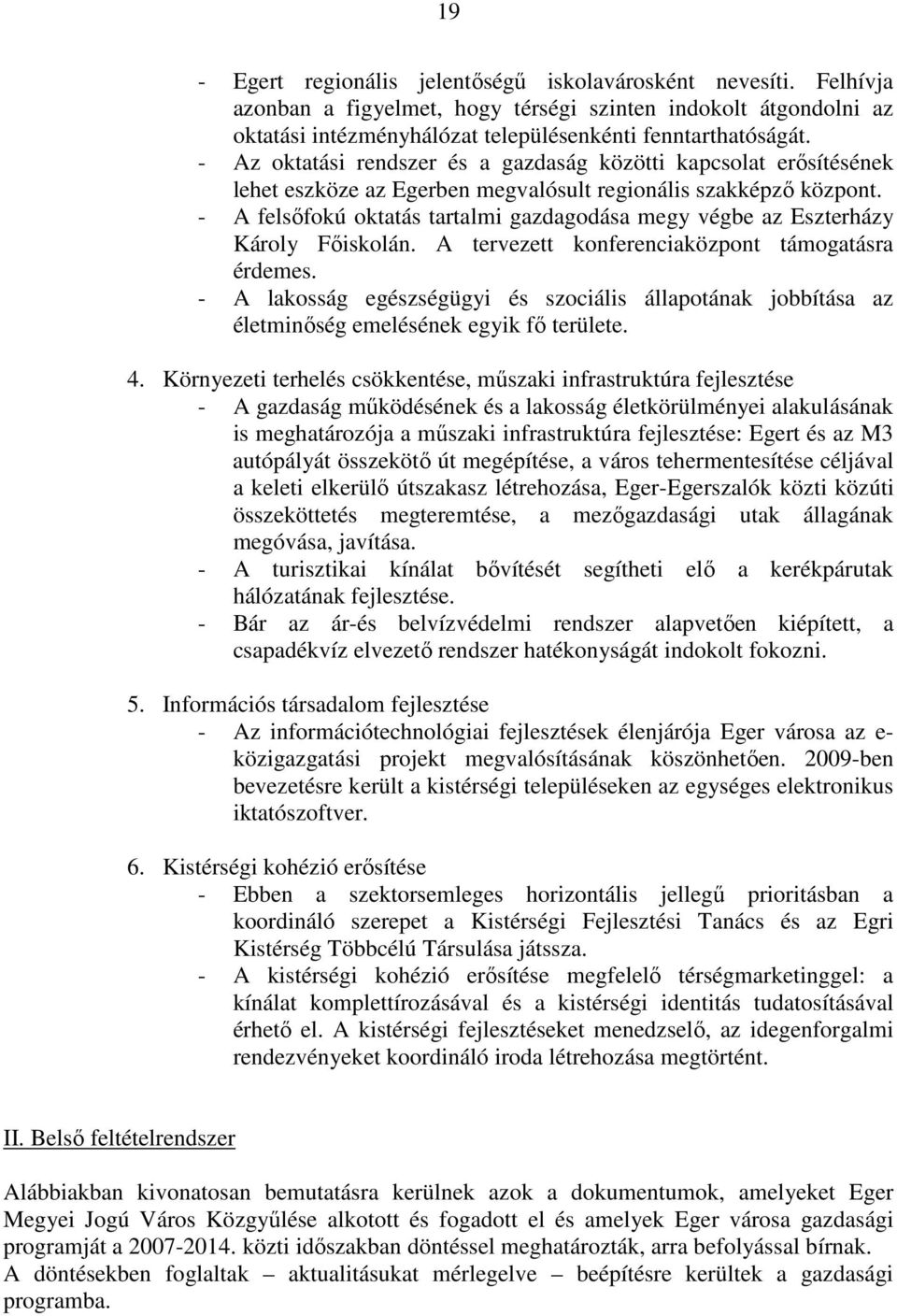 - A felsőfokú oktatás tartalmi gazdagodása megy végbe az Eszterházy Károly Főiskolán. A tervezett konferenciaközpont támogatásra érdemes.