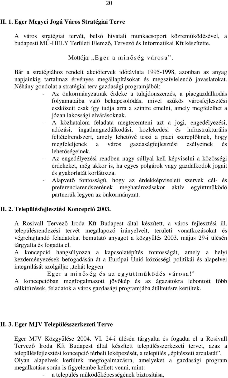 Néhány gondolat a stratégiai terv gazdasági programjából: - Az önkormányzatnak érdeke a tulajdonszerzés, a piacgazdálkodás folyamataiba való bekapcsolódás, mivel szűkös városfejlesztési eszközeit