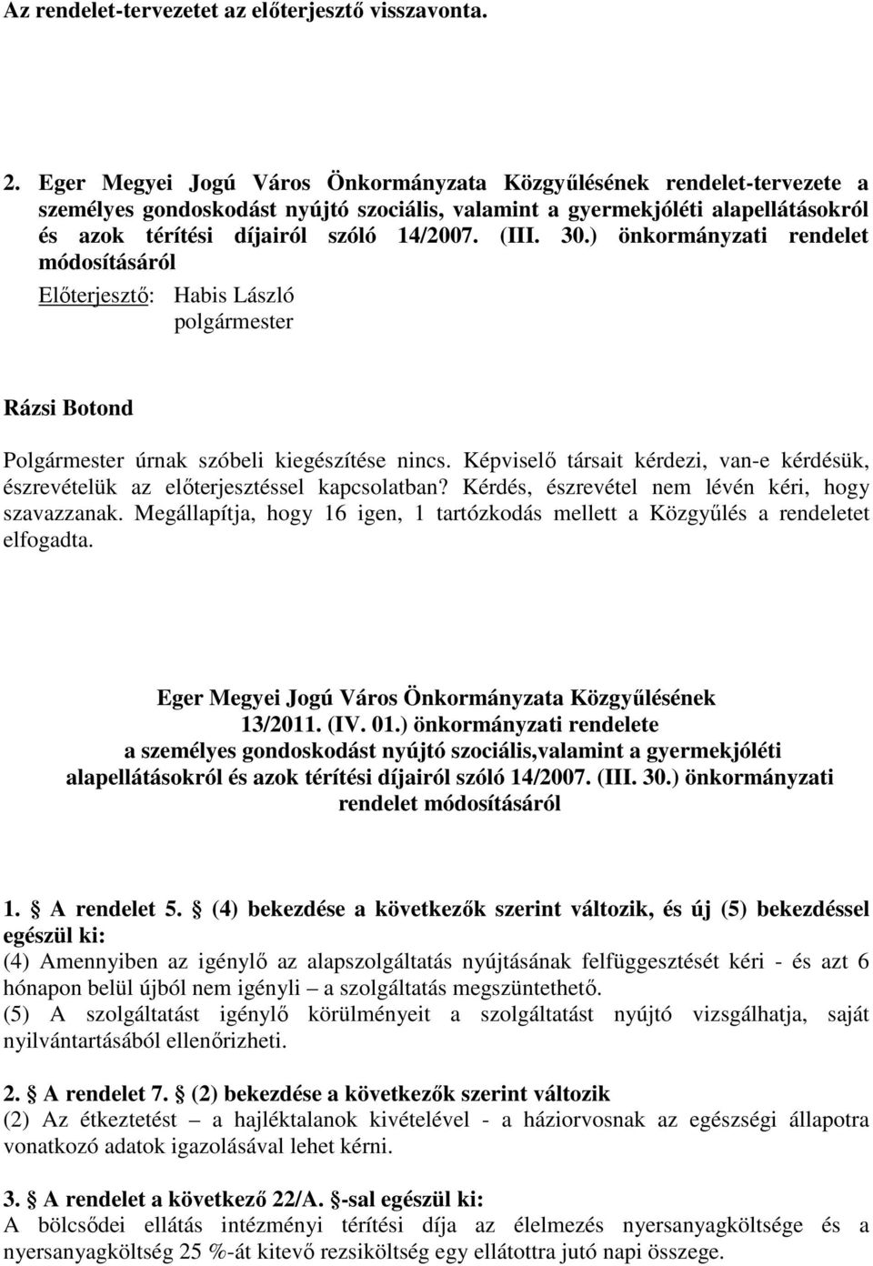 (III. 30.) önkormányzati rendelet módosításáról Előterjesztő: Habis László polgármester Rázsi Botond Polgármester úrnak szóbeli kiegészítése nincs.