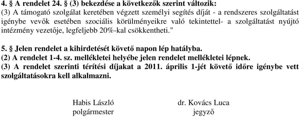 vevők esetében szociális körülményeikre való tekintettel- a szolgáltatást nyújtó intézmény vezetője, legfeljebb 20%-kal csökkentheti." 5.