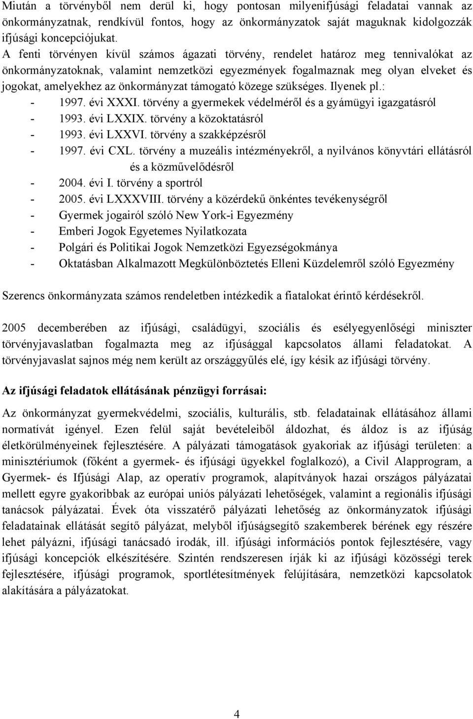 önkormányzat támogató közege szükséges. Ilyenek pl.: - 1997. évi XXXI. törvény a gyermekek védelméről és a gyámügyi igazgatásról - 1993. évi LXXIX. törvény a közoktatásról - 1993. évi LXXVI.