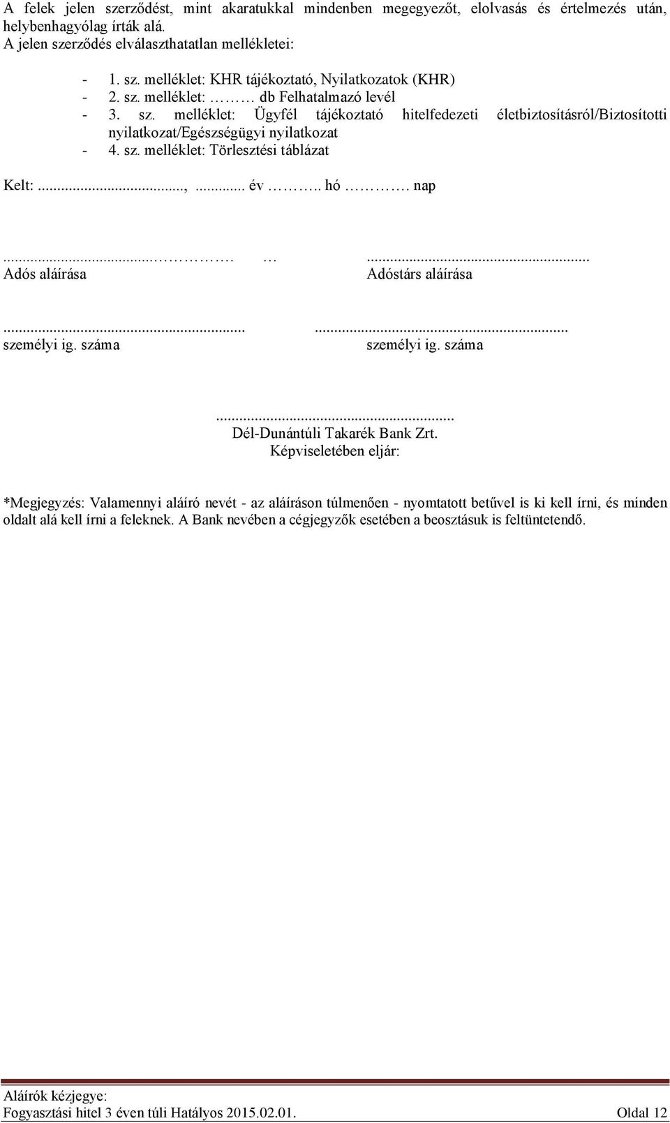 ..,... év.. hó. nap....... Adós aláírása Adóstárs aláírása...... személyi ig. száma személyi ig. száma... Dél-Dunántúli Takarék Bank Zrt.