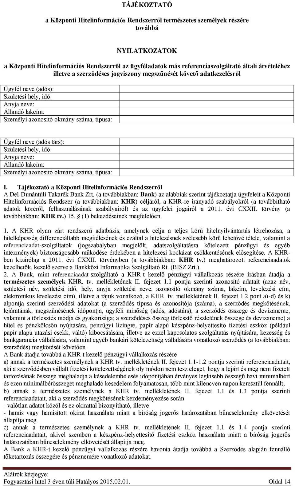 neve (adós társ): Születési hely, idő: Anyja neve: Állandó lakcím: Személyi azonosító okmány száma, típusa: I. Tájékoztató a Központi Hitelinformációs Rendszerről A Dél-Dunántúli Takarék Bank Zrt.