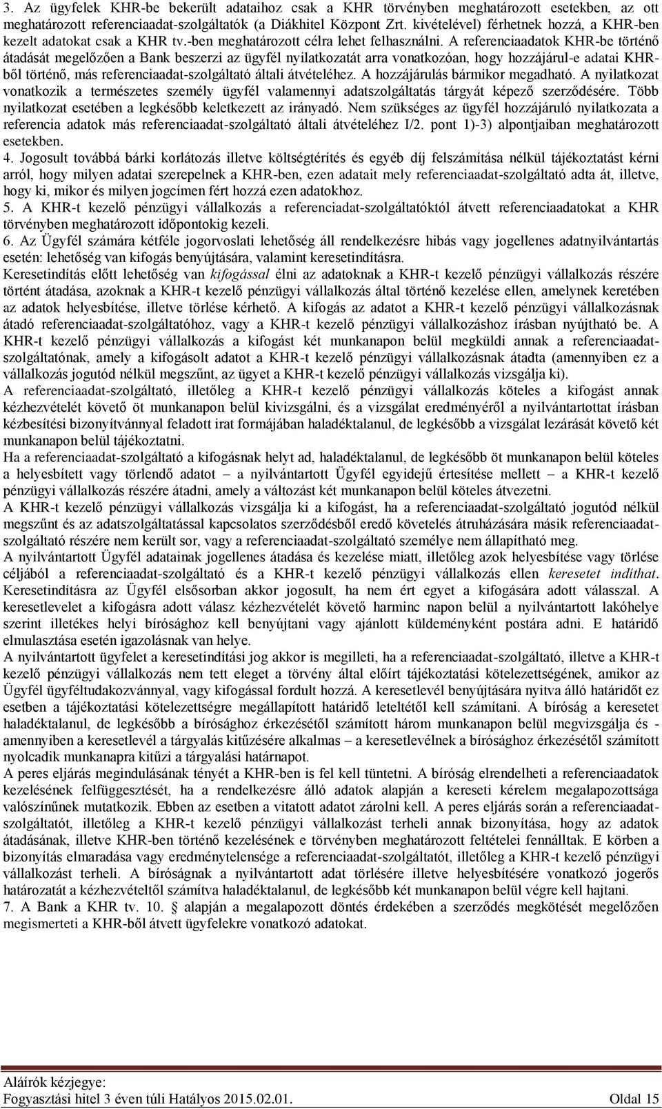 A referenciaadatok KHR-be történő átadását megelőzően a Bank beszerzi az ügyfél nyilatkozatát arra vonatkozóan, hogy hozzájárul-e adatai KHRből történő, más referenciaadat-szolgáltató általi