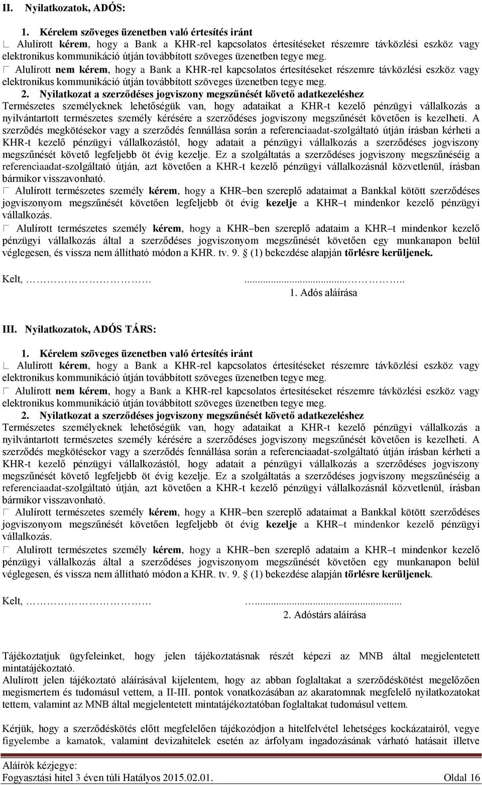 üzenetben tegye meg. Alulírott nem kérem, hogy a Bank a KHR-rel kapcsolatos értesítéseket részemre távközlési eszköz vagy elektronikus kommunikáció útján továbbított szöveges üzenetben tegye meg. 2.