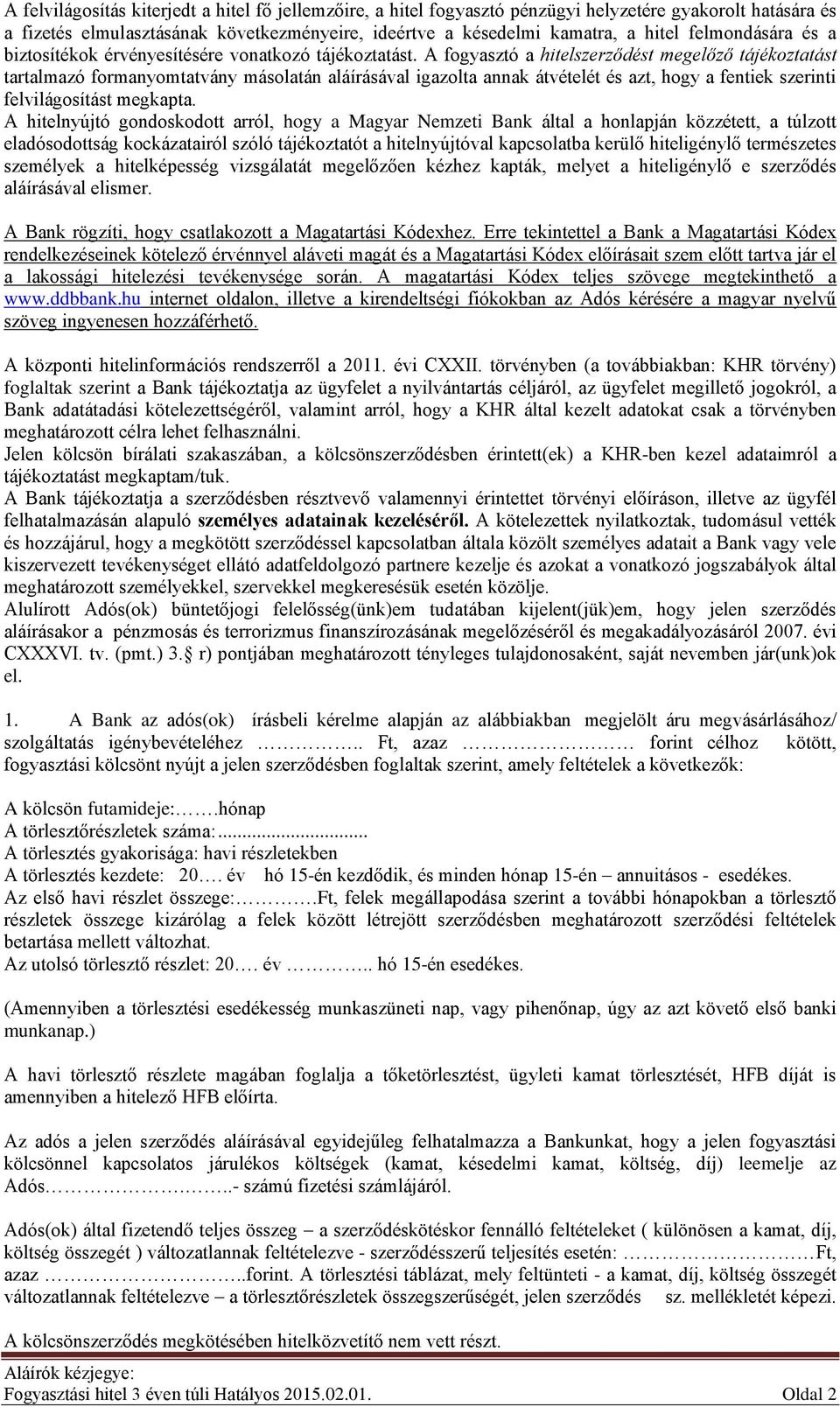 A fogyasztó a hitelszerződést megelőző tájékoztatást tartalmazó formanyomtatvány másolatán aláírásával igazolta annak átvételét és azt, hogy a fentiek szerinti felvilágosítást megkapta.