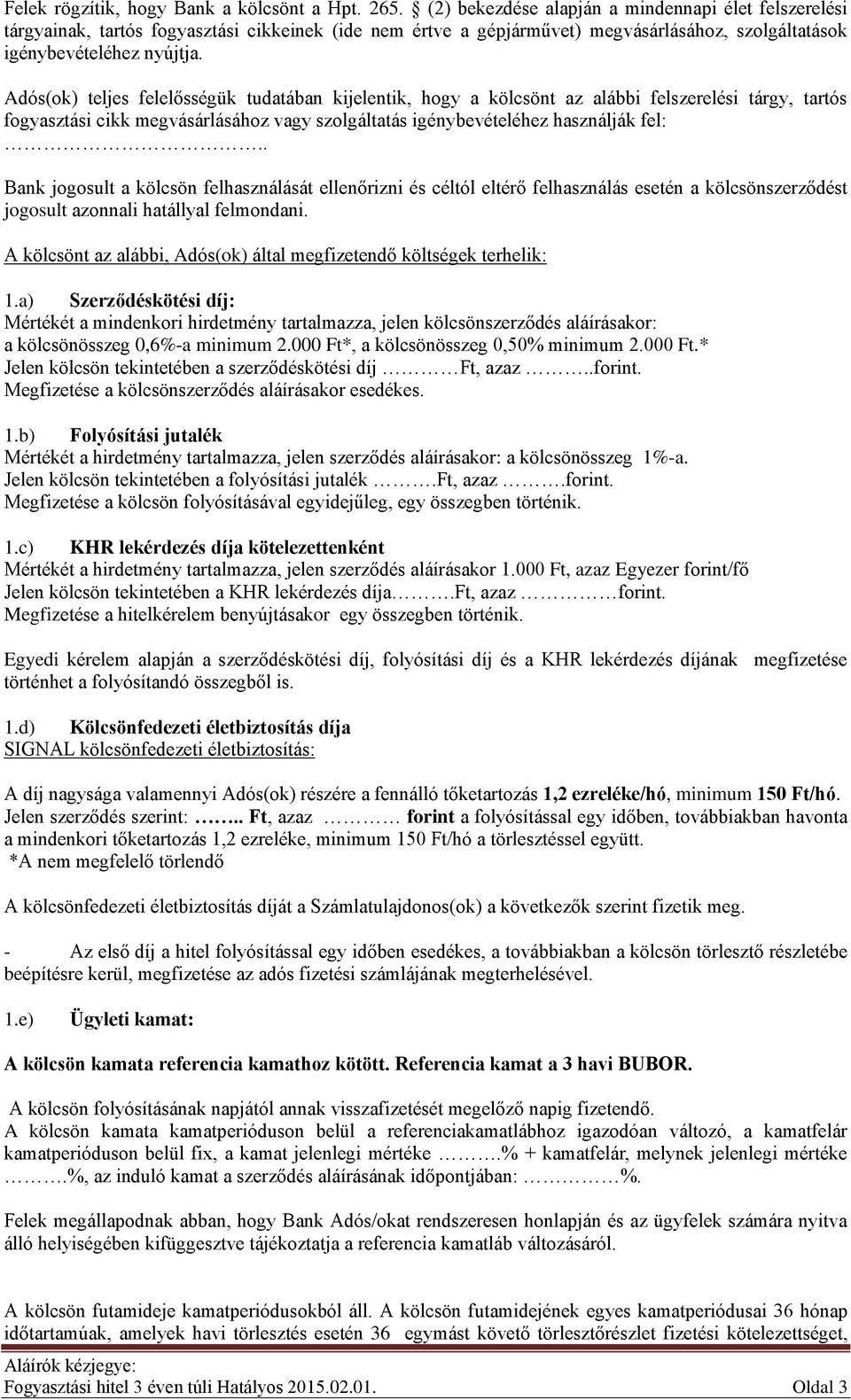 Adós(ok) teljes felelősségük tudatában kijelentik, hogy a kölcsönt az alábbi felszerelési tárgy, tartós fogyasztási cikk megvásárlásához vagy szolgáltatás igénybevételéhez használják fel:.