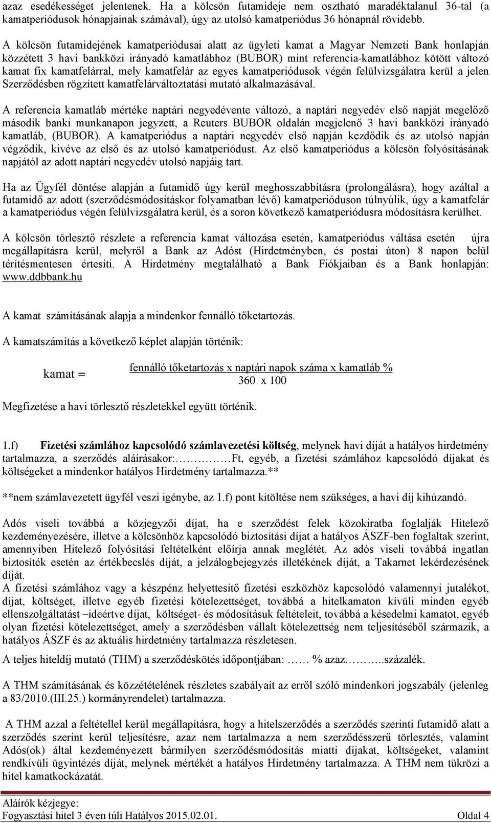 fix kamatfelárral, mely kamatfelár az egyes kamatperiódusok végén felülvizsgálatra kerül a jelen Szerződésben rögzített kamatfelárváltoztatási mutató alkalmazásával.