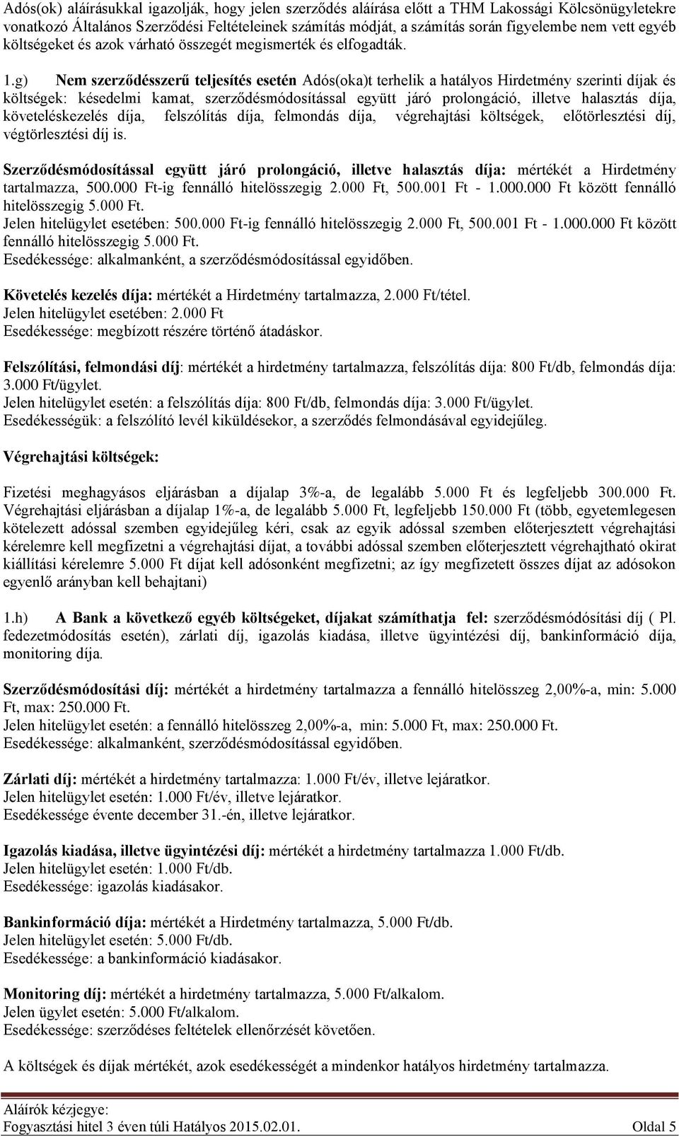 g) Nem szerződésszerű teljesítés esetén Adós(oka)t terhelik a hatályos Hirdetmény szerinti díjak és költségek: késedelmi kamat, szerződésmódosítással együtt járó prolongáció, illetve halasztás díja,