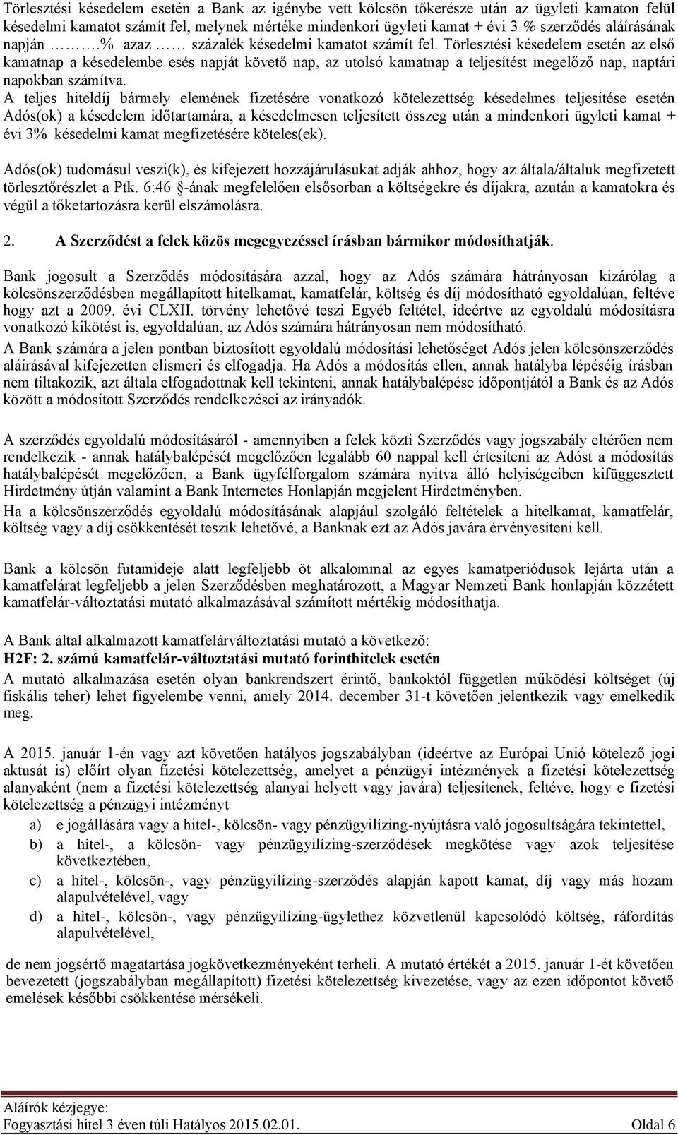 Törlesztési késedelem esetén az első kamatnap a késedelembe esés napját követő nap, az utolsó kamatnap a teljesítést megelőző nap, naptári napokban számítva.