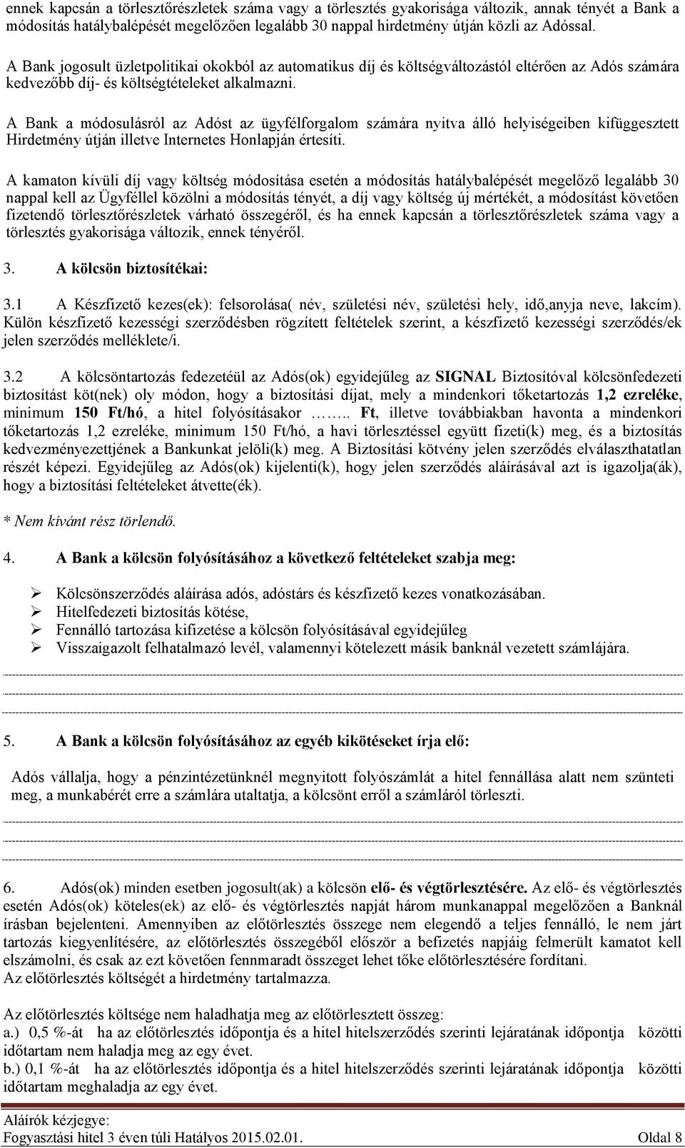 A Bank a módosulásról az Adóst az ügyfélforgalom számára nyitva álló helyiségeiben kifüggesztett Hirdetmény útján illetve Internetes Honlapján értesíti.