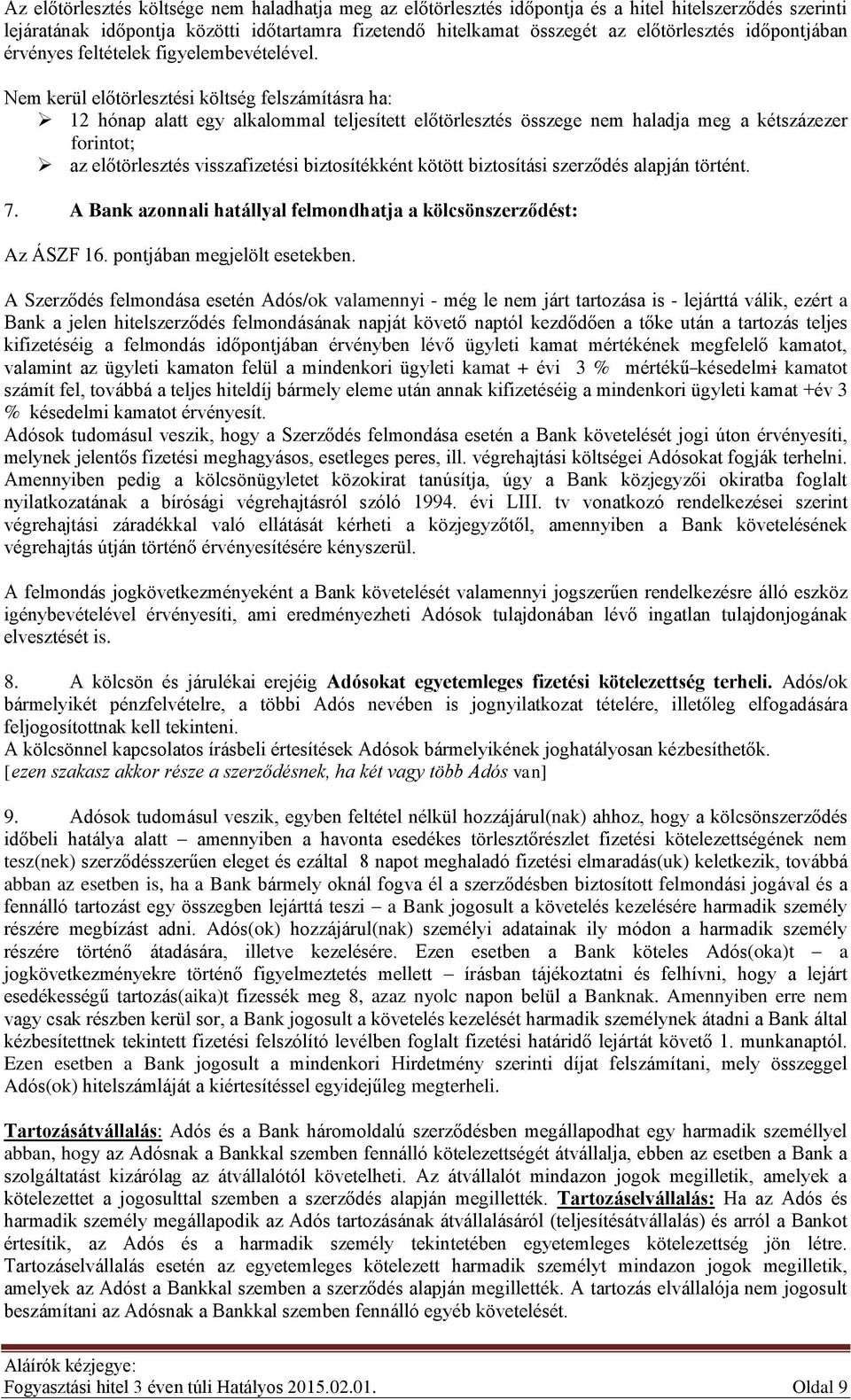 Nem kerül előtörlesztési költség felszámításra ha: 12 hónap alatt egy alkalommal teljesített előtörlesztés összege nem haladja meg a kétszázezer forintot; az előtörlesztés visszafizetési