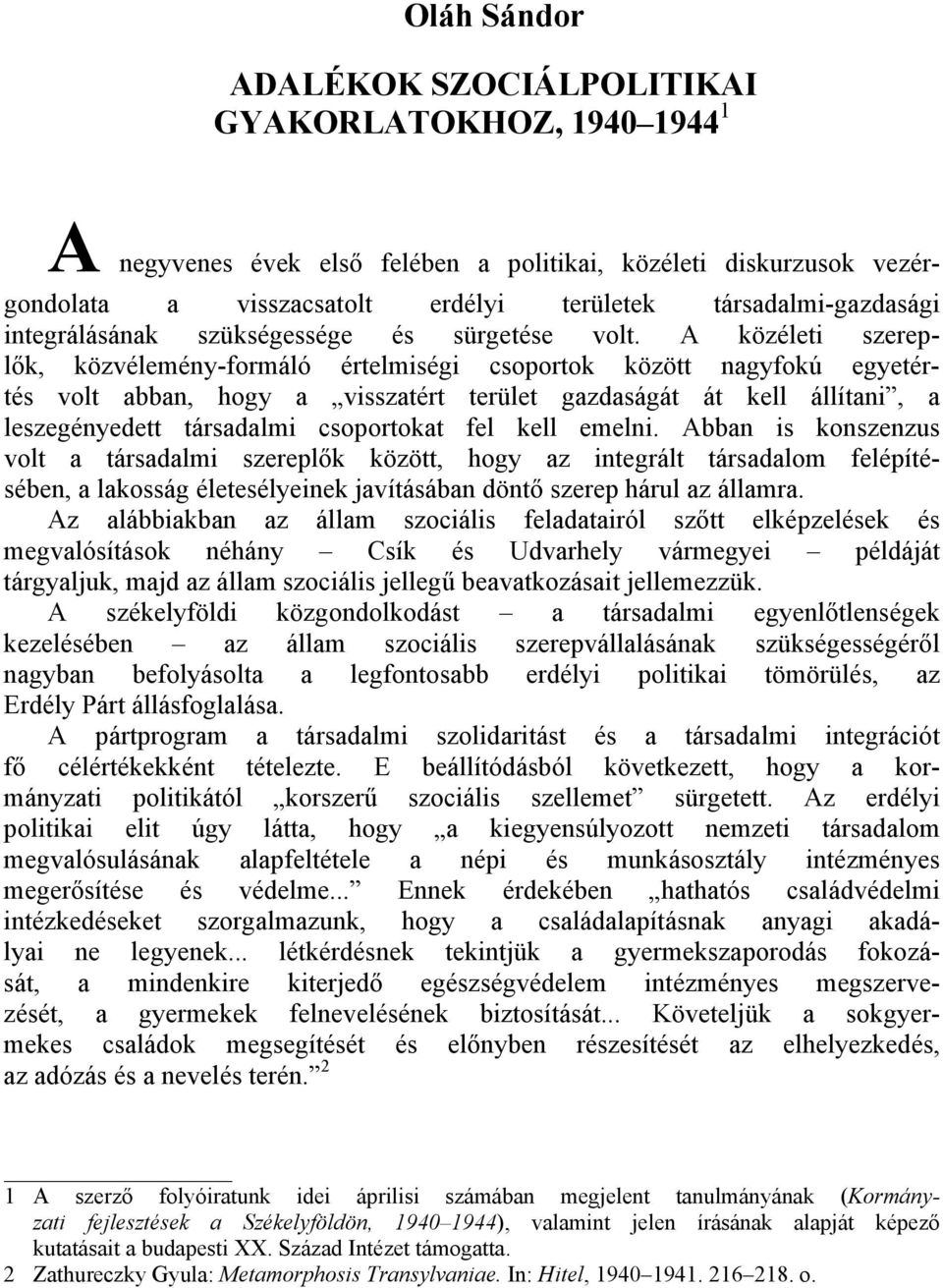 A közéleti szereplők, közvélemény-formáló értelmiségi csoportok között nagyfokú egyetértés volt abban, hogy a visszatért terület gazdaságát át kell állítani, a leszegényedett társadalmi csoportokat