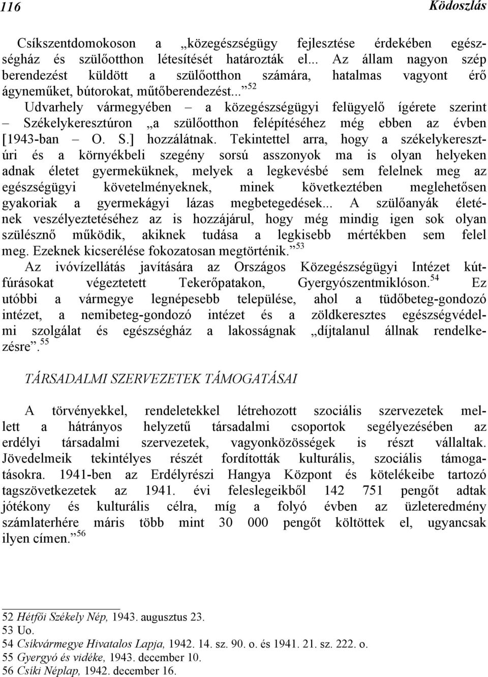 .. 52 Udvarhely vármegyében a közegészségügyi felügyelő ígérete szerint Székelykeresztúron a szülőotthon felépítéséhez még ebben az évben [1943-ban O. S.] hozzálátnak.