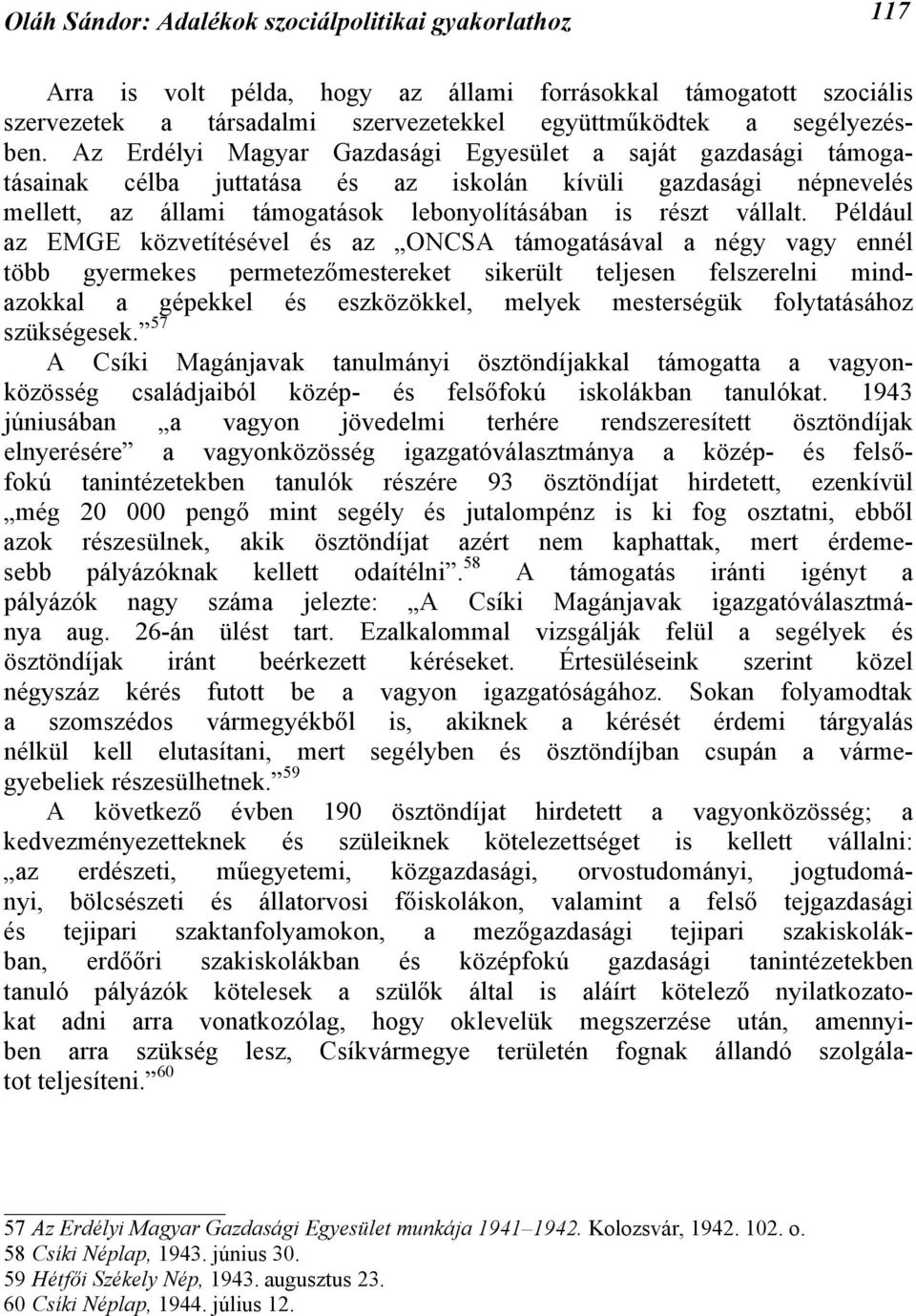 Például az EMGE közvetítésével és az ONCSA támogatásával a négy vagy ennél több gyermekes permetezőmestereket sikerült teljesen felszerelni mindazokkal a gépekkel és eszközökkel, melyek mesterségük