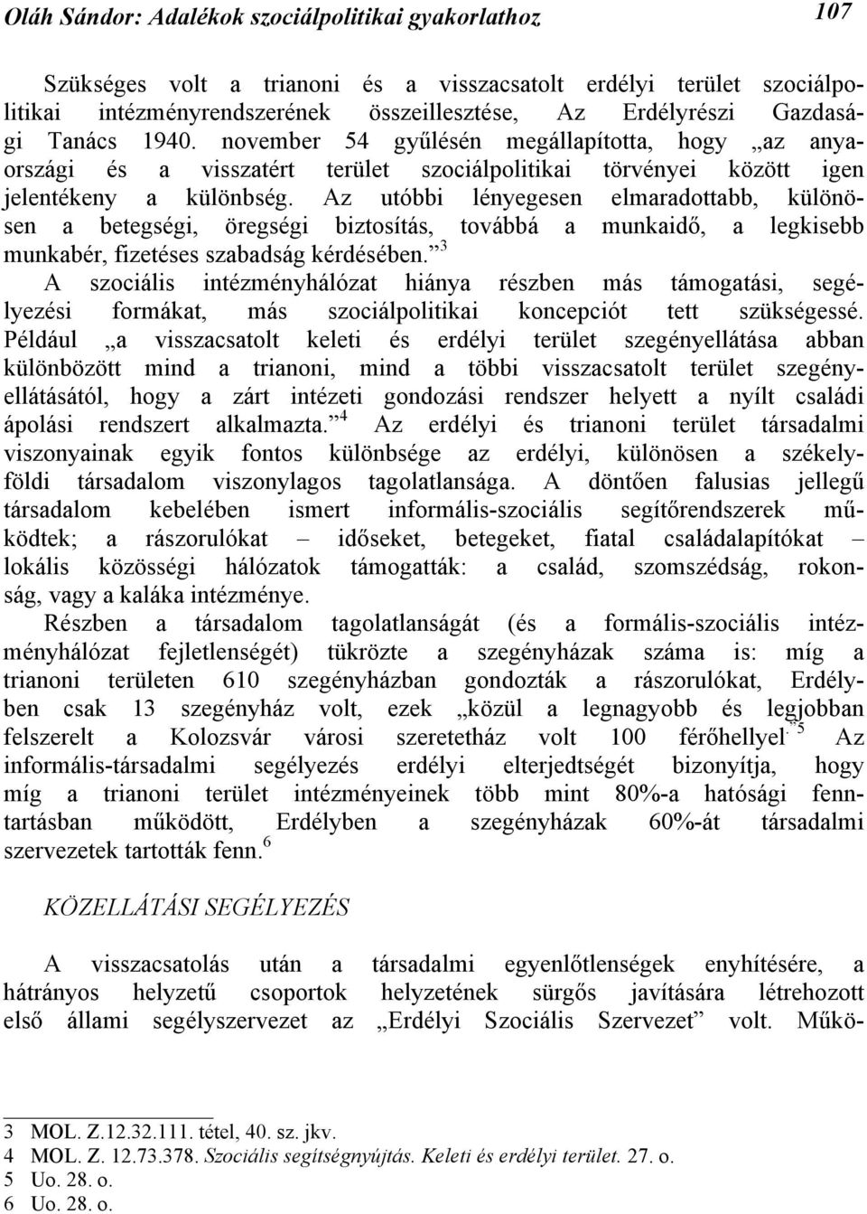 Az utóbbi lényegesen elmaradottabb, különösen a betegségi, öregségi biztosítás, továbbá a munkaidő, a legkisebb munkabér, fizetéses szabadság kérdésében.