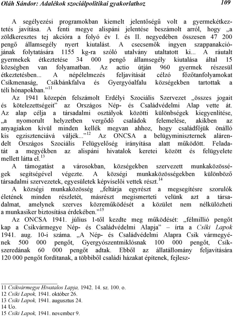 A csecsemők ingyen szappanakciójának folytatására 1155 kg-ra szóló utalvány utaltatott ki... A ráutalt gyermekek étkeztetése 34 000 pengő államsegély kiutalása által 15 községben van folyamatban.