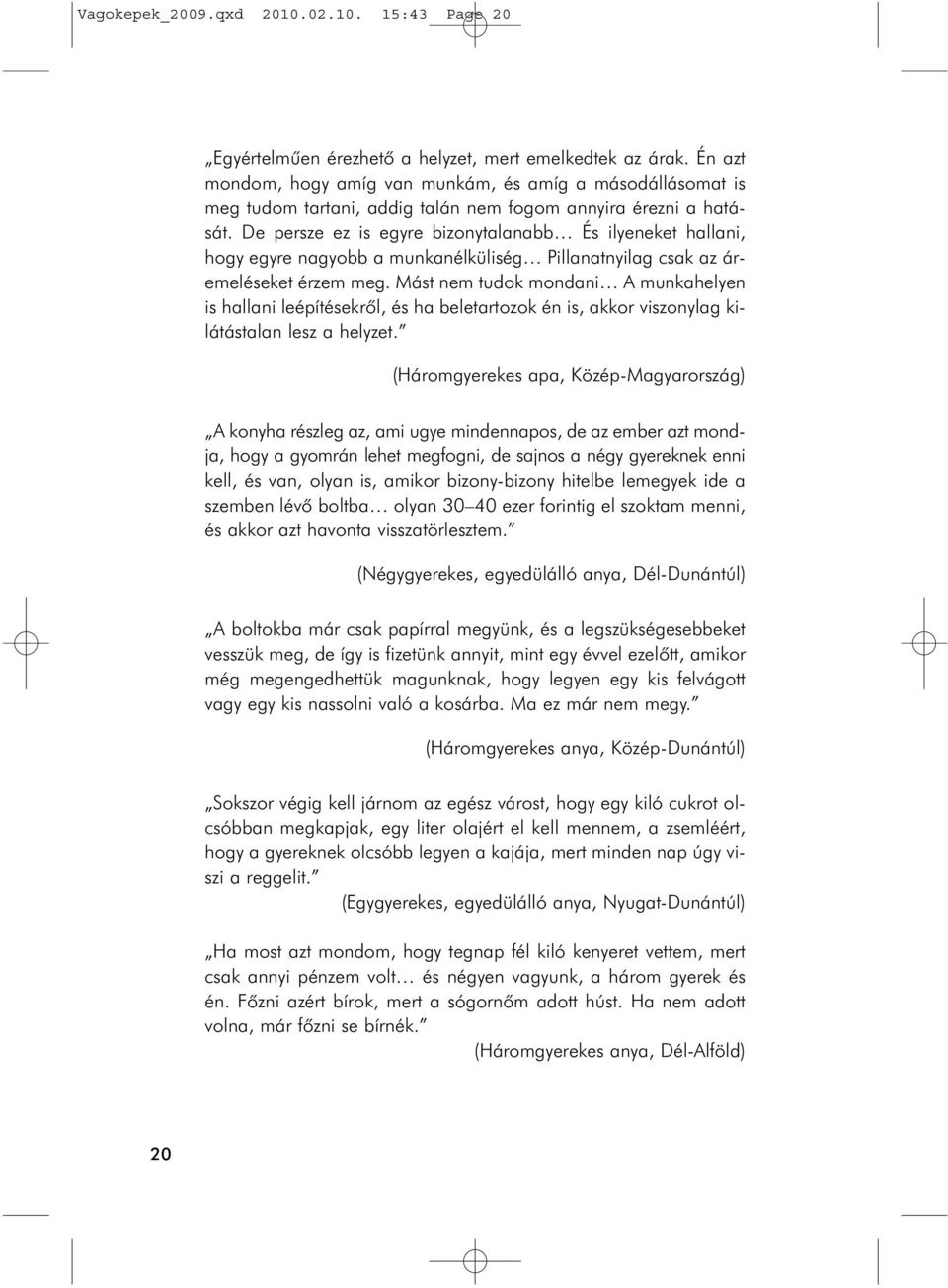 De persze ez is egyre bizonytalanabb És ilyeneket hallani, hogy egyre nagyobb a munkanélküliség Pillanatnyilag csak az áremeléseket érzem meg.