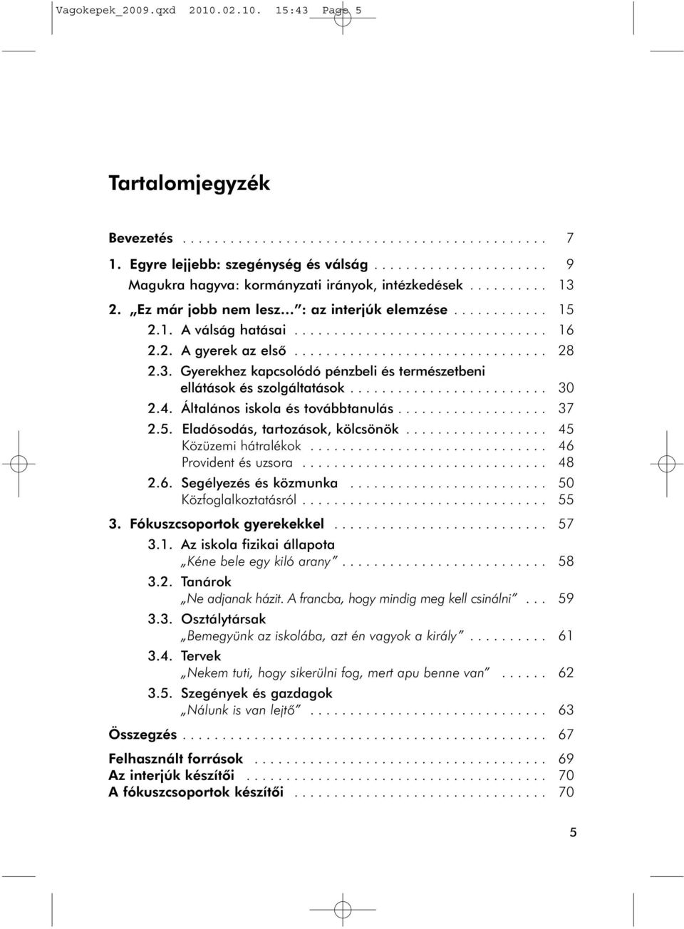 2. A gyerek az elsõ................................ 28 2.3. Gyerekhez kapcsolódó pénzbeli és természetbeni ellátások és szolgáltatások......................... 30 2.4.