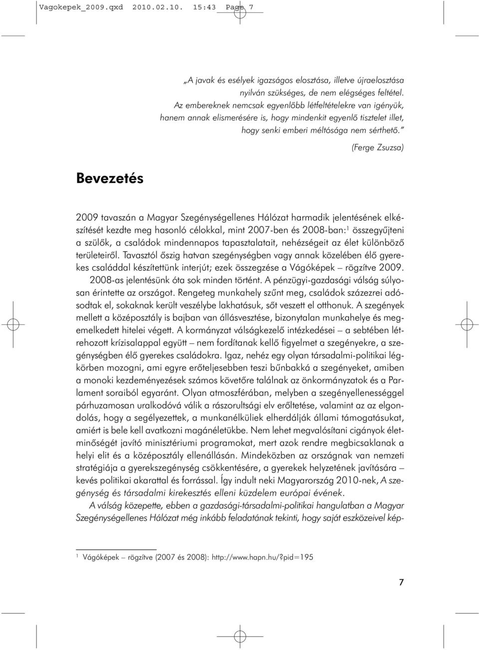 (Ferge Zsuzsa) Bevezetés 2009 tavaszán a Magyar Szegénységellenes Hálózat harmadik jelentésének elkészítését kezdte meg hasonló célokkal, mint 2007-ben és 2008-ban: 1 összegyûjteni a szülõk, a