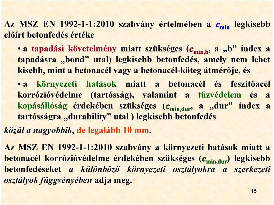 tűzvédelem és a kopásállóság érdekében szükséges (c min,dur, a dur index a tartósságra durability utal ) legkisebb betonfedés közül a nagyobbik, de legalább mm.