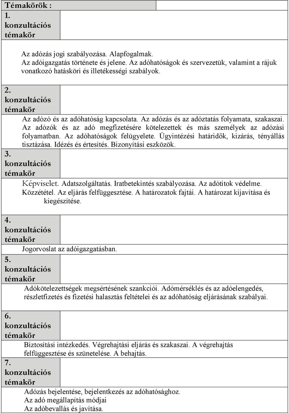 Az adóhatóságok felügyelete. Ügyintézési határidők, kizárás, tényállás tisztázása. Idézés és értesítés. Bizonyítási eszközök. 3. Képviselet. Adatszolgáltatás. Iratbetekintés szabályozása.