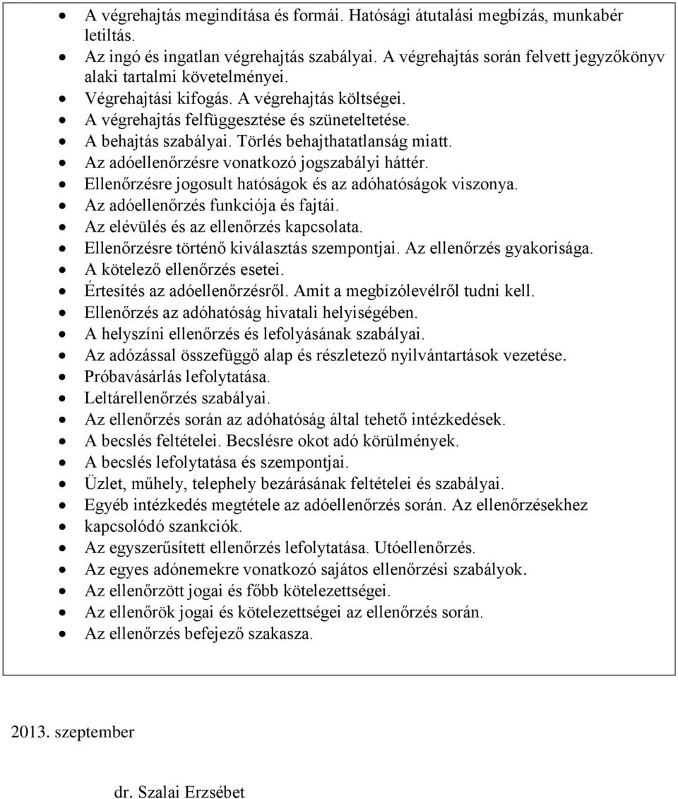 Ellenőrzésre jogosult hatóságok és az adóhatóságok viszonya. Az adóellenőrzés funkciója és fajtái. Az elévülés és az ellenőrzés kapcsolata. Ellenőrzésre történő kiválasztás szempontjai.