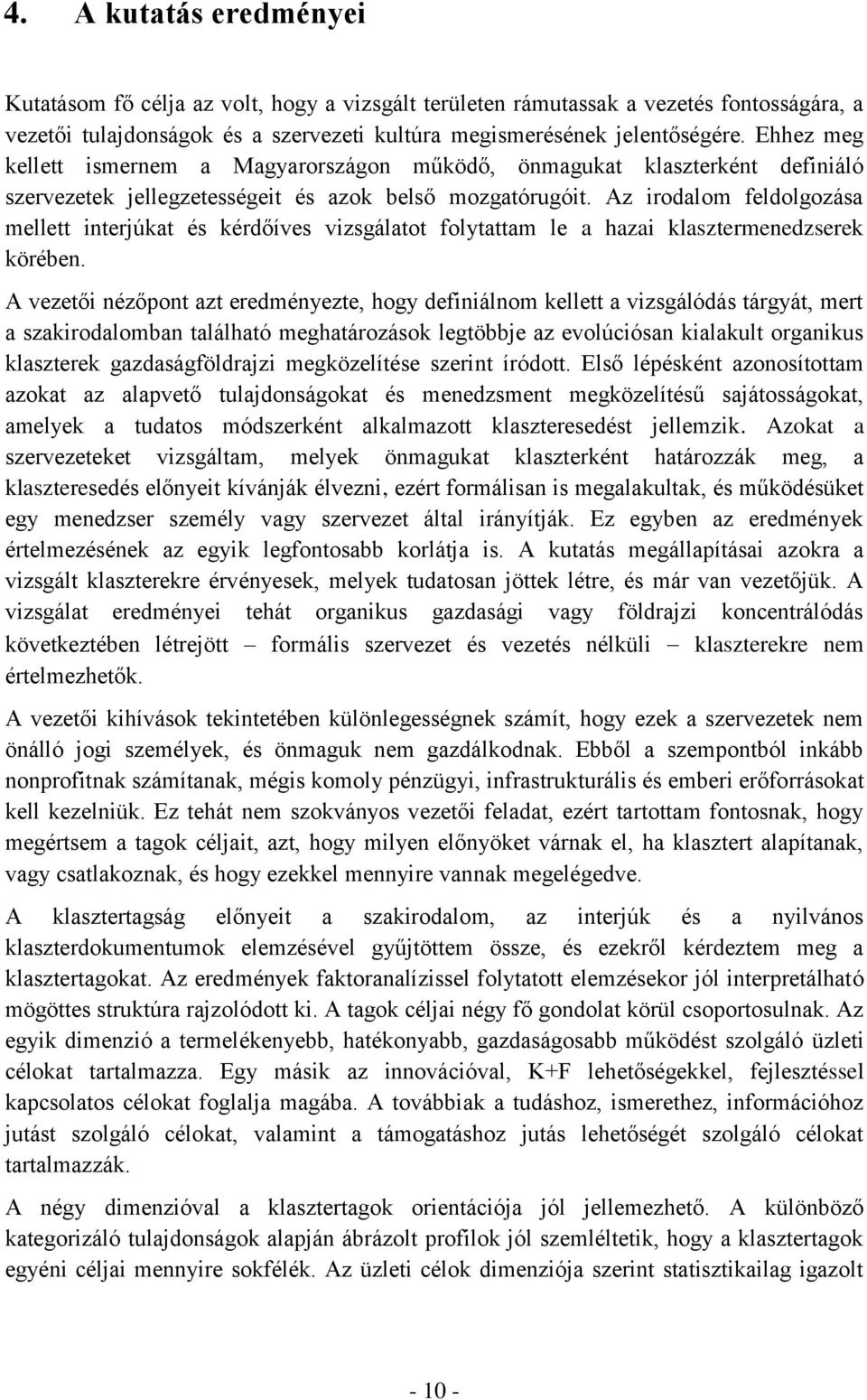 Az irodalom feldolgozása mellett interjúkat és kérdőíves vizsgálatot folytattam le a hazai klasztermenedzserek körében.