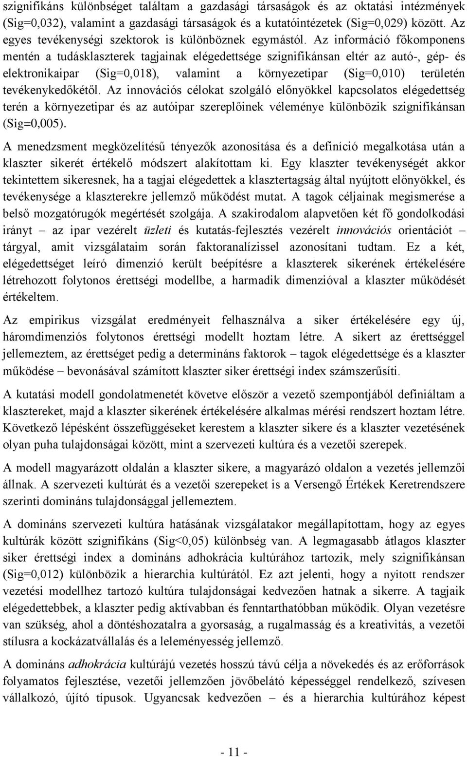 Az információ főkomponens mentén a tudásklaszterek tagjainak elégedettsége szignifikánsan eltér az autó-, gép- és elektronikaipar (Sig=0,018), valamint a környezetipar (Sig=0,010) területén