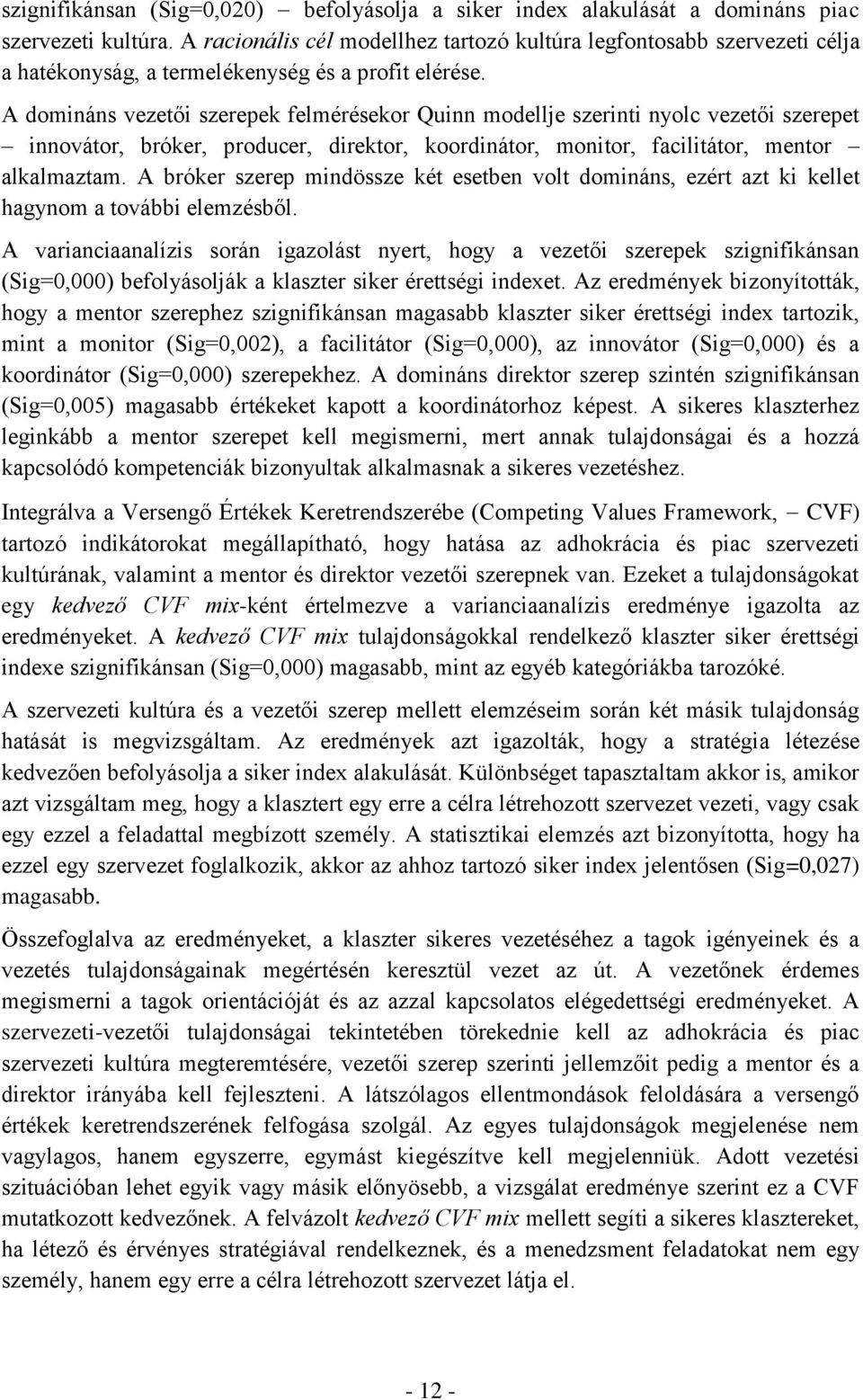 A domináns vezetői szerepek felmérésekor Quinn modellje szerinti nyolc vezetői szerepet innovátor, bróker, producer, direktor, koordinátor, monitor, facilitátor, mentor alkalmaztam.