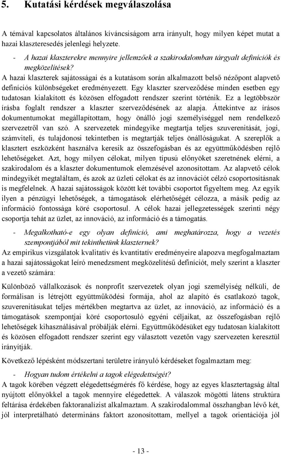 A hazai klaszterek sajátosságai és a kutatásom során alkalmazott belső nézőpont alapvető definíciós különbségeket eredményezett.