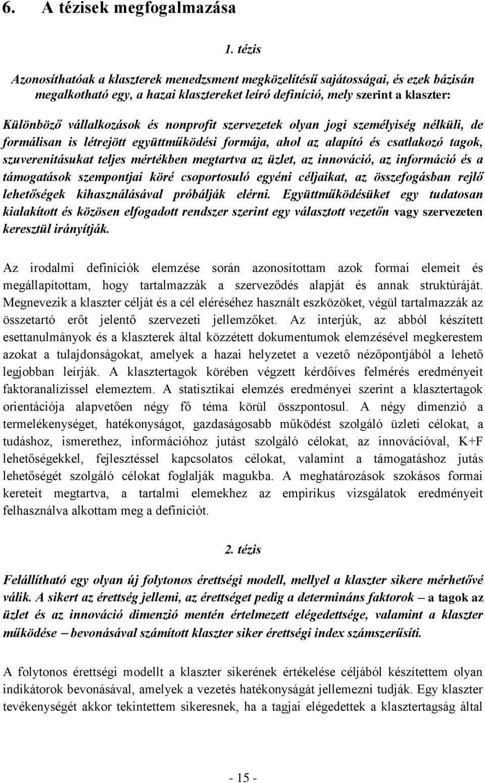 nonprofit szervezetek olyan jogi személyiség nélküli, de formálisan is létrejött együttműködési formája, ahol az alapító és csatlakozó tagok, szuverenitásukat teljes mértékben megtartva az üzlet, az