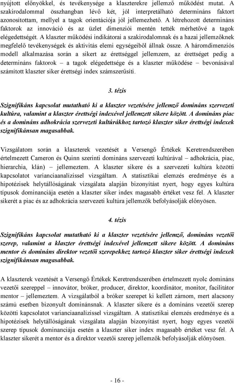 A létrehozott determináns faktorok az innováció és az üzlet dimenziói mentén tették mérhetővé a tagok elégedettségét.