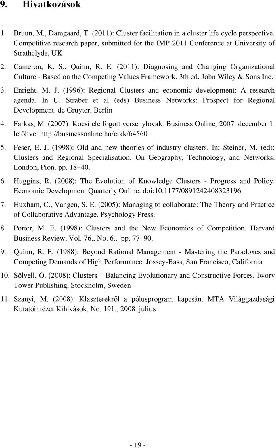 (2011): Diagnosing and Changing Organizational Culture - Based on the Competing Values Framework. 3th ed. John Wiley & Sons Inc. 3. Enright, M. J. (1996): Regional Clusters and economic development: A research agenda.