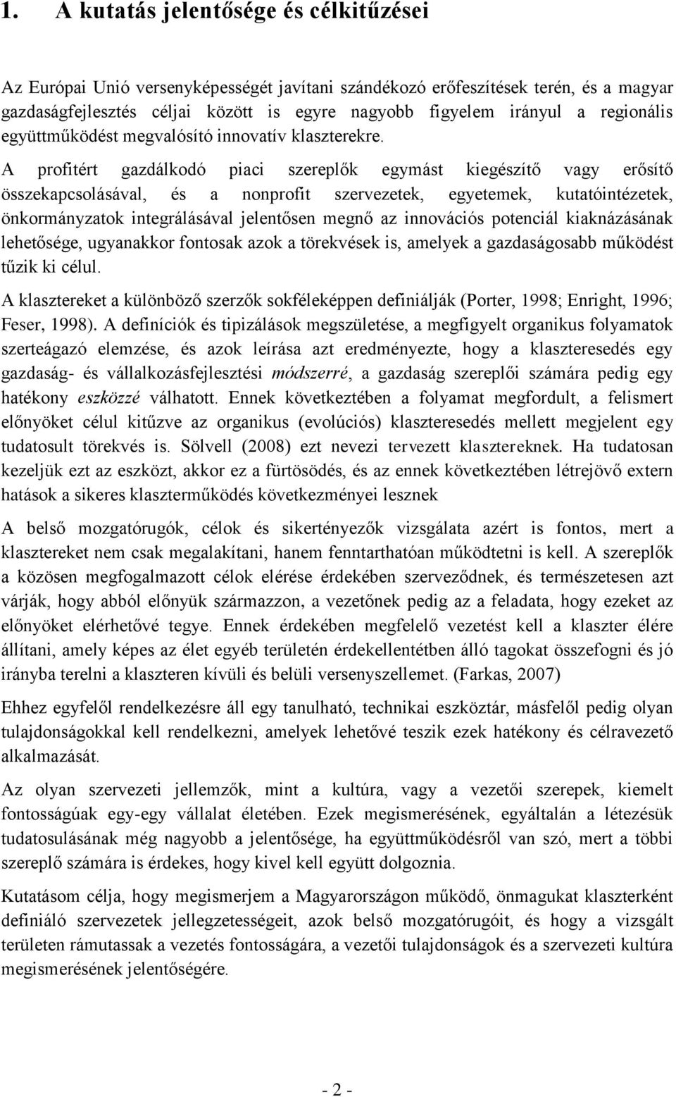 A profitért gazdálkodó piaci szereplők egymást kiegészítő vagy erősítő összekapcsolásával, és a nonprofit szervezetek, egyetemek, kutatóintézetek, önkormányzatok integrálásával jelentősen megnő az