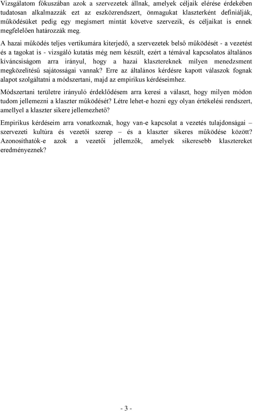 A hazai működés teljes vertikumára kiterjedő, a szervezetek belső működését - a vezetést és a tagokat is - vizsgáló kutatás még nem készült, ezért a témával kapcsolatos általános kíváncsiságom arra