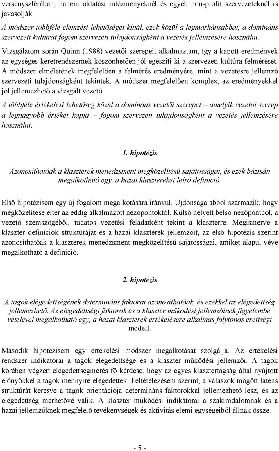 Vizsgálatom során Quinn (1988) vezetői szerepeit alkalmaztam, így a kapott eredmények az egységes keretrendszernek köszönhetően jól egészíti ki a szervezeti kultúra felmérését.