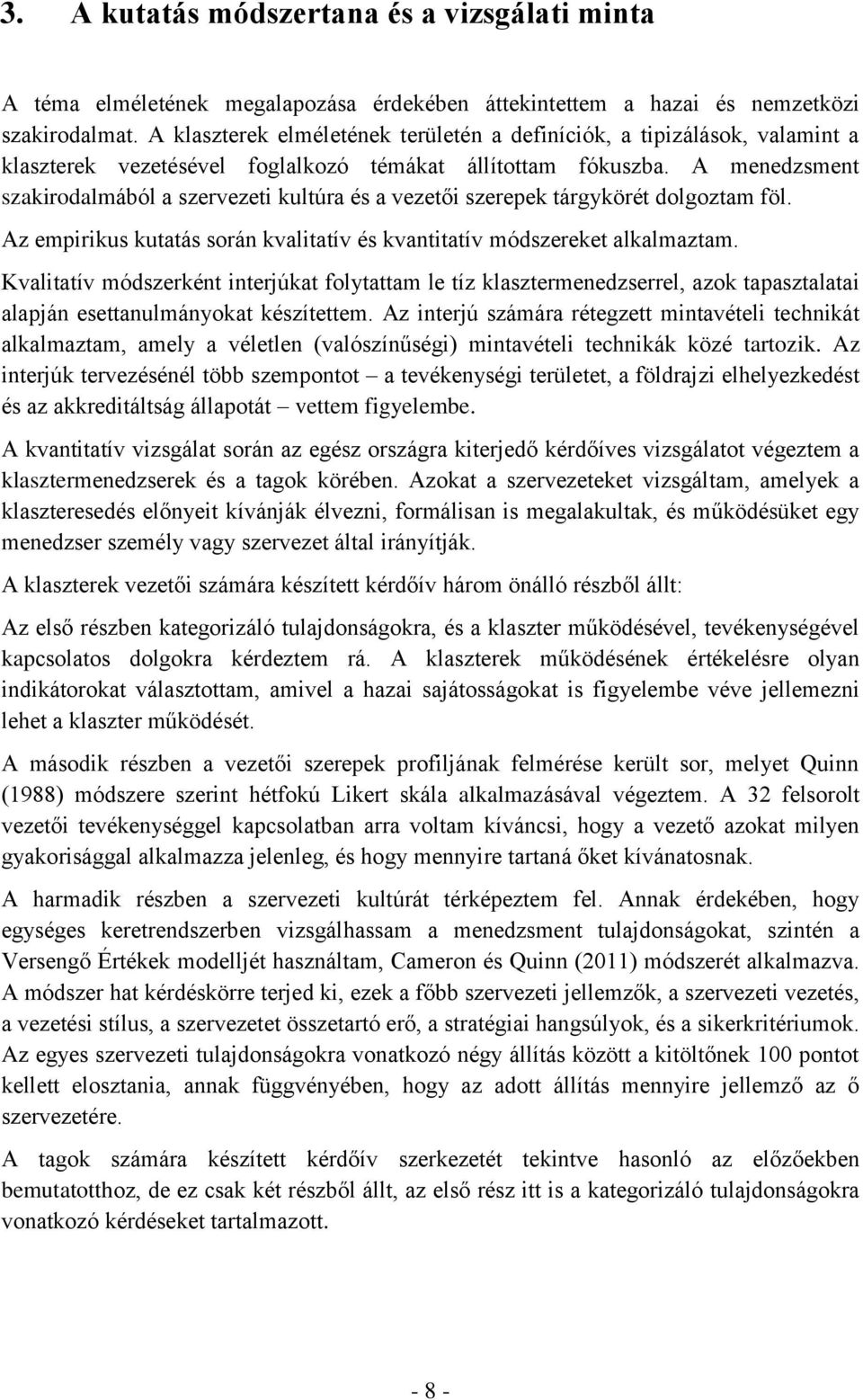 A menedzsment szakirodalmából a szervezeti kultúra és a vezetői szerepek tárgykörét dolgoztam föl. Az empirikus kutatás során kvalitatív és kvantitatív módszereket alkalmaztam.