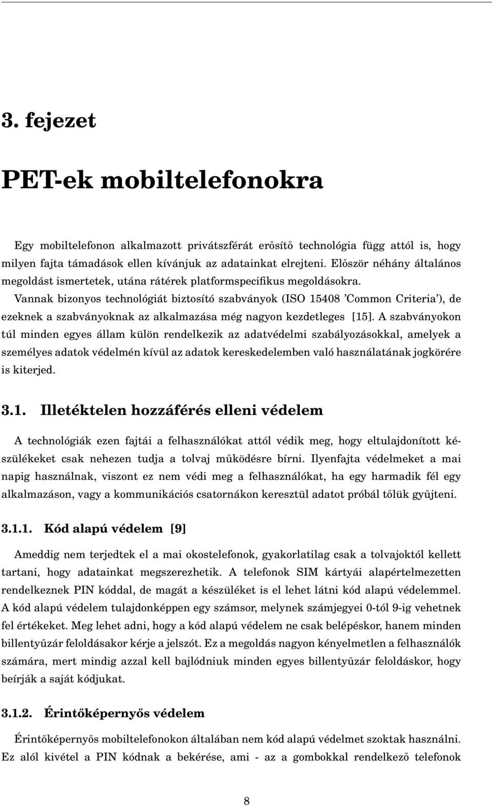 Vannak bizonyos technológiát biztosító szabványok (ISO 15408 Common Criteria ), de ezeknek a szabványoknak az alkalmazása még nagyon kezdetleges [15].