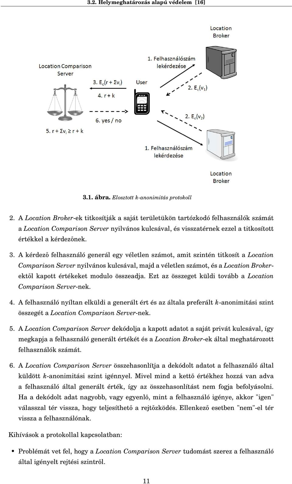 A kérdező felhasználó generál egy véletlen számot, amit szintén titkosít a Location Comparison Server nyilvános kulcsával, majd a véletlen számot, és a Location Brokerektől kapott értékeket modulo