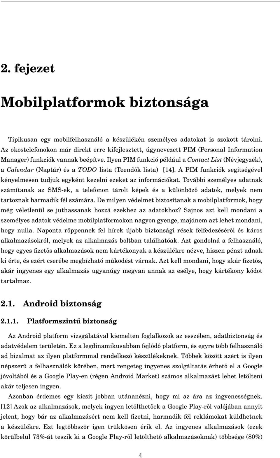 Ilyen PIM funkció például a Contact List (Névjegyzék), a Calendar (Naptár) és a TODO lista (Teendők lista) [14]. A PIM funkciók segítségével kényelmesen tudjuk egyként kezelni ezeket az információkat.