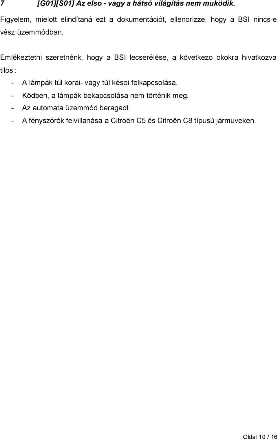 Emlékeztetni szeretnénk, hogy a BSI lecserélése, a következo okokra hivatkozva tilos : - A lámpák túl korai- vagy