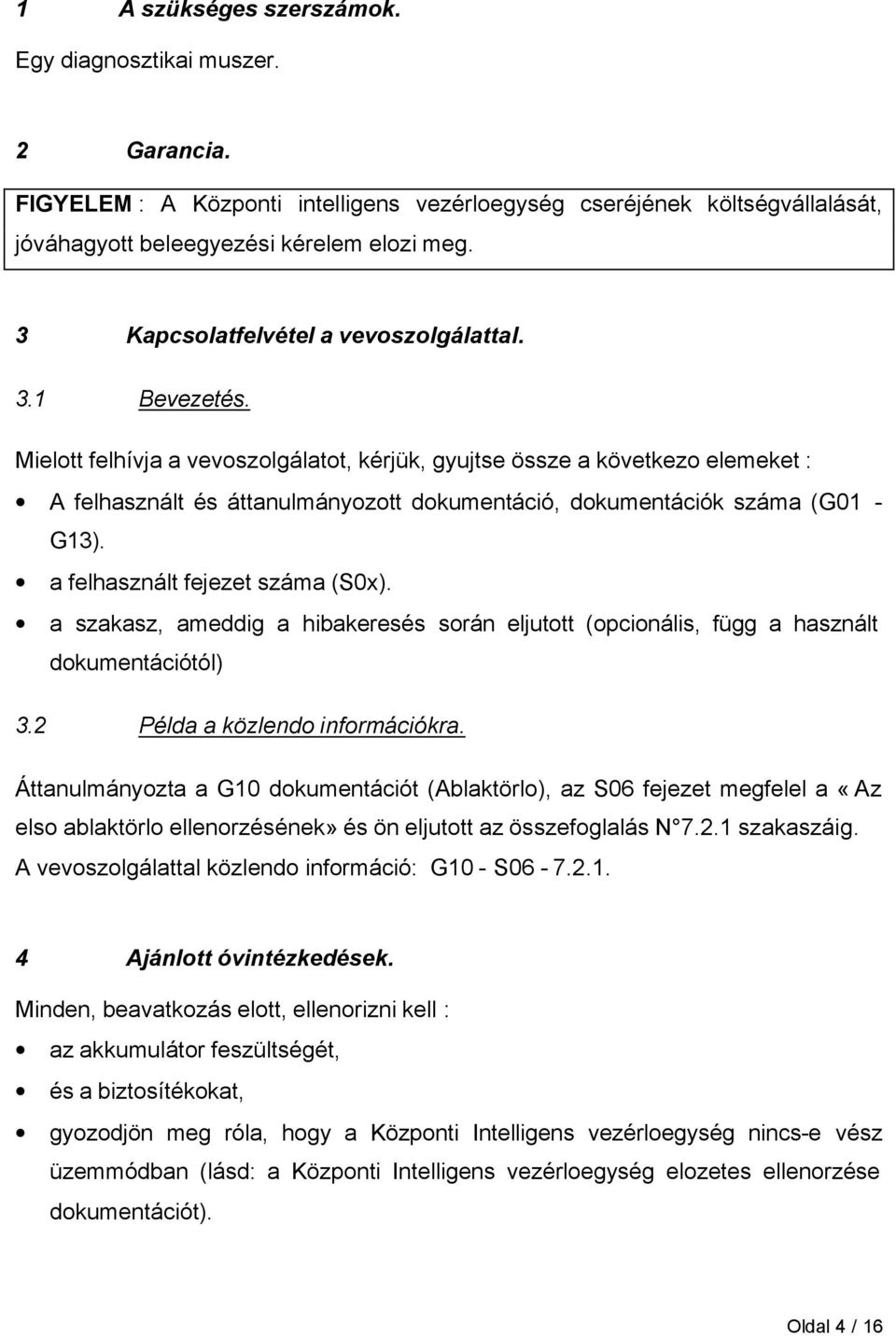 Mielott felhívja a vevoszolgálatot, kérjük, gyujtse össze a következo elemeket : A felhasznált és áttanulmányozott dokumentáció, dokumentációk száma (G01 - G13). a felhasznált fejezet száma (S0x).