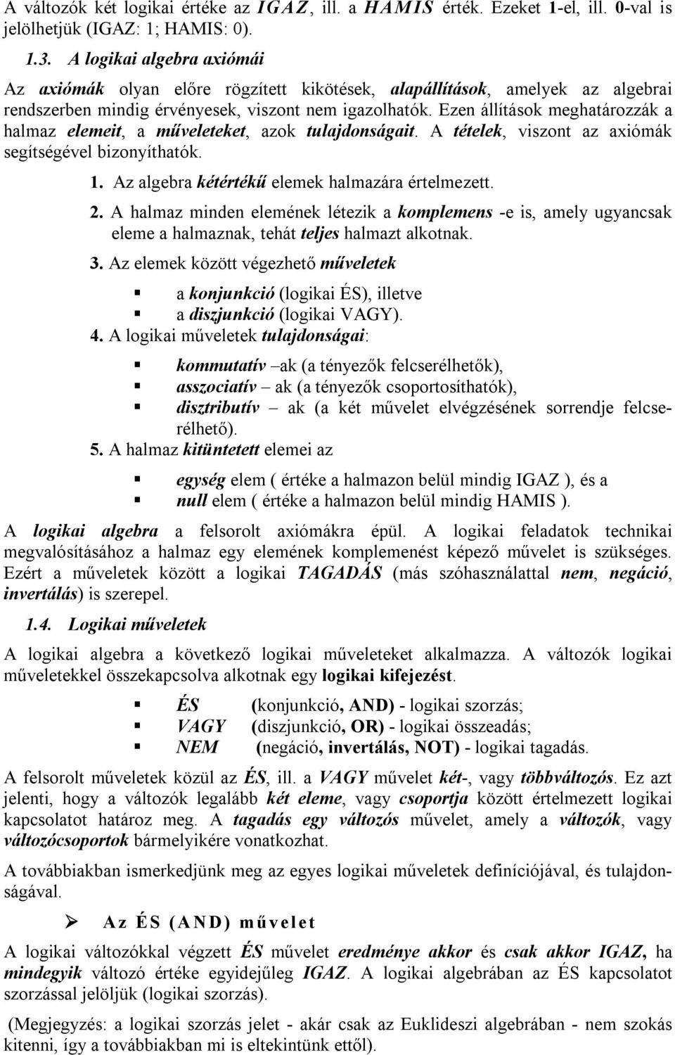 Ezen állítások meghatározzák a halmaz elemeit, a műveleteket, azok tulajdonságait. A tételek, viszont az axiómák segítségével bizonyíthatók. 1. Az algebra kétértékű elemek halmazára értelmezett. 2.