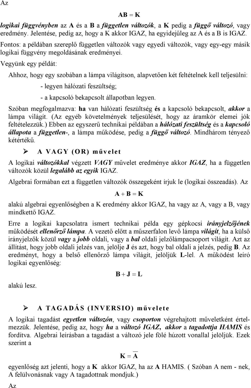 Vegyünk egy példát: Ahhoz, hogy egy szobában a lámpa világítson, alapvetően két feltételnek kell teljesülni: - legyen hálózati feszültség; - a kapcsoló bekapcsolt állapotban legyen.