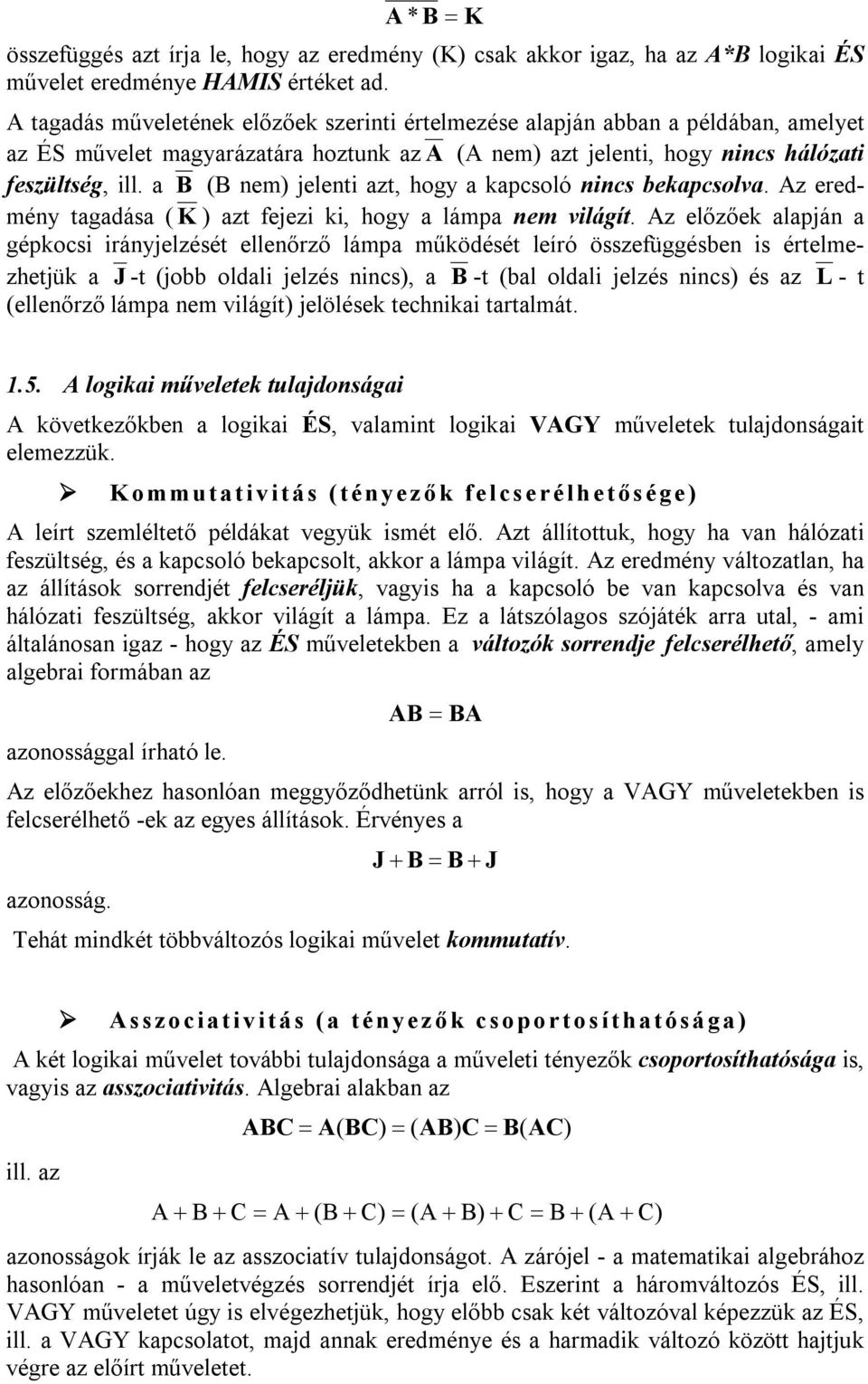 a B (B nem) jelenti azt, hogy a kapcsoló nincs bekapcsolva. Az eredmény tagadása (K ) azt fejezi ki, hogy a lámpa nem világít.